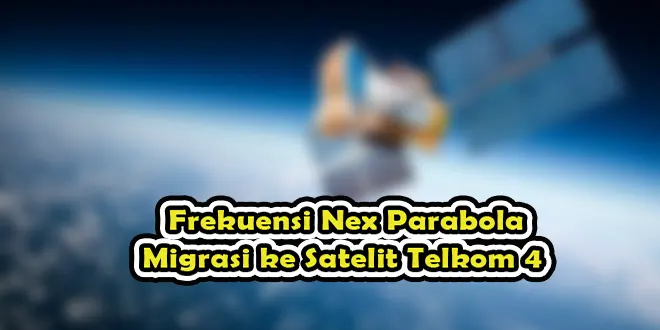 Frekuensi Nex Parabola Migrasi ke Satelit Telkom 4