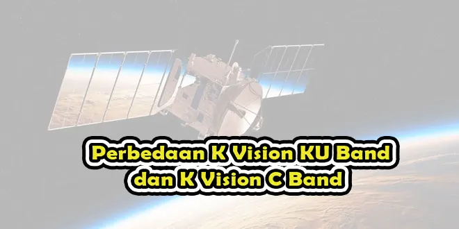 Perbedaan K Vision KU Band dan K Vision C Band