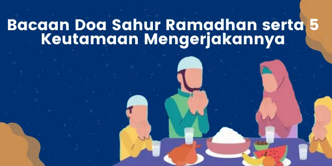 Bacaan Doa Sahur Ramadhan serta 5 Keutamaan Mengerjakannya, Bacalah di Malam Hari Sebelum Sahur