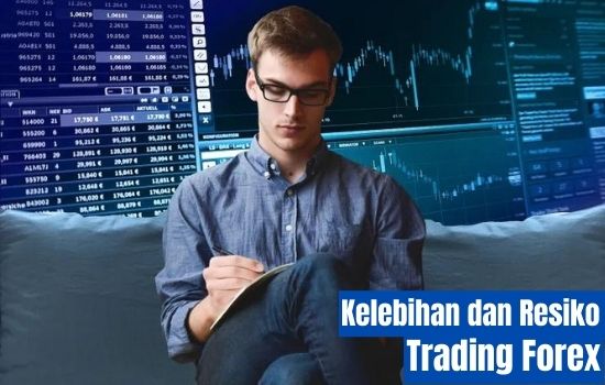 Pahami 7 Kelebihan Trading Forex dan Kenali Risikonya