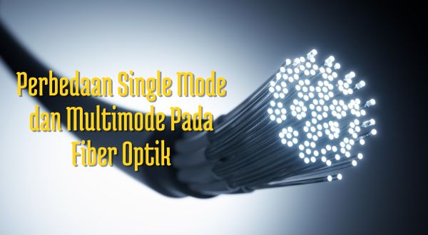 Perbedaan Single Mode dan Multimode Pada Fiber Optik