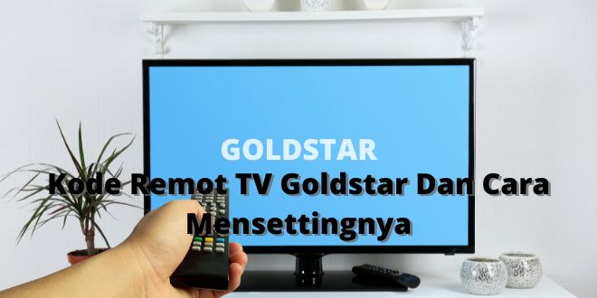 Kode Remot TV Goldstar Dan Cara Mensettingnya