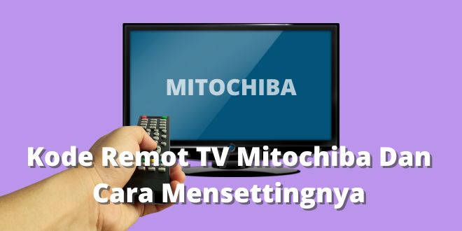Kode Remot TV Mitochiba Dan Cara Mensettingnya