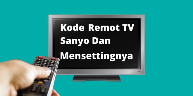 Kode remot TV Sanyo dan cara mensettingnya