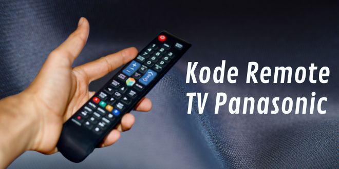 Kode Remot TV Panasonic Lengkap Beserta Cara Menggunakannya