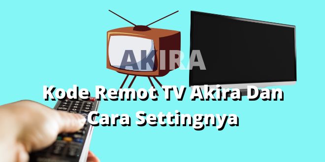 Kode Remot TV Akira Dan Cara Settingnya