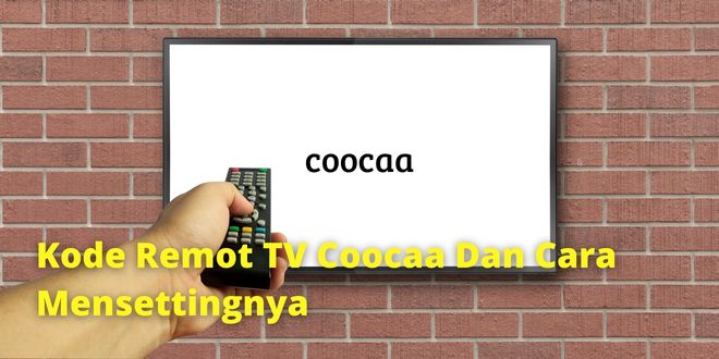 Kode Remot TV Coocaa Dan Cara Mensettingnya