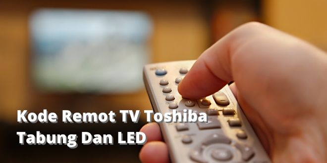 Kode Remot TV Toshiba Tabung Dan LED