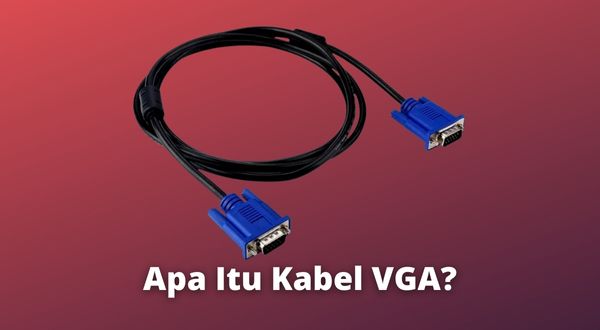 Pengertian Kabel VGA Beserta Jenis dan Fungsinya