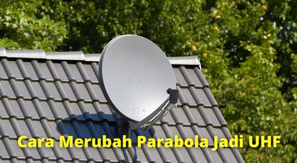 Cara Merubah Parabola Jadi Antena UHF