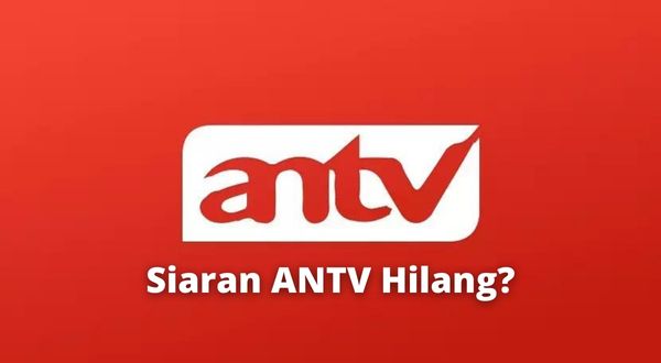 Penyebab Serta Cara Mengatasi Siaran ANTV yang Hilang