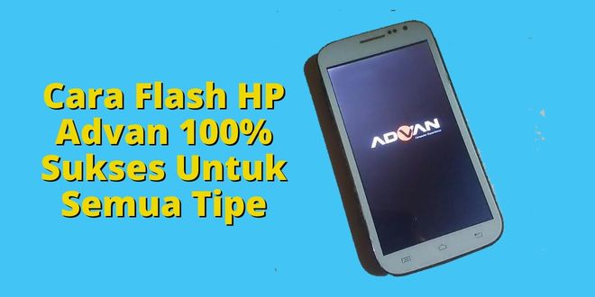 Cara Flash HP Advan 100% Sukses Untuk Semua Tipe