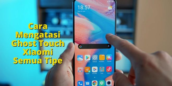 Cara Mengatasi Ghost Touch Xiaomi Semua Tipe