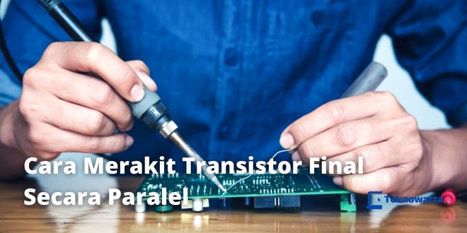 Cara Merakit Transistor Final Secara Paralel