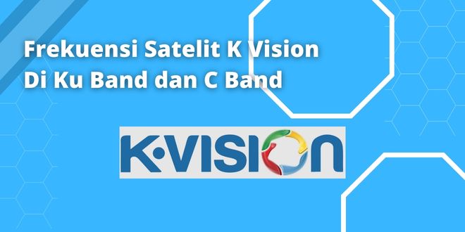 Frekuensi Satelit K Vision Di Ku Band dan C Band