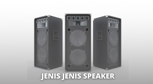 Jenis Jenis Speaker dan Fungsinya