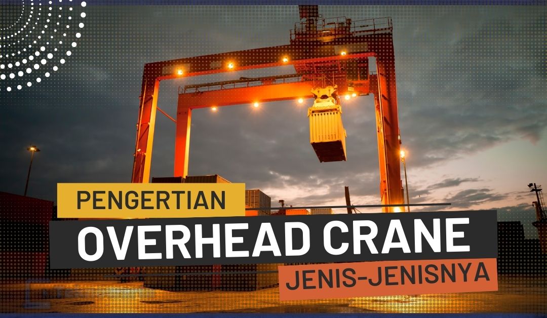 Overhead Crane : Jenis, Fungsi, dan Komponenya